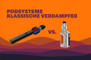 Podsystem oder klassischer Verdampfer – was passt besser zu dir?